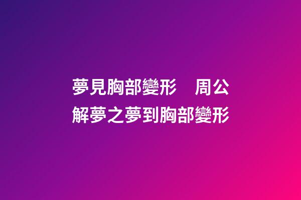 夢見胸部變形　周公解夢之夢到胸部變形